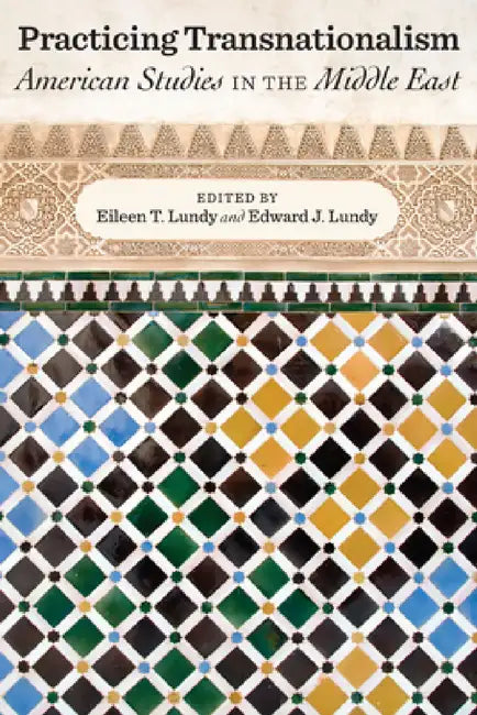 Practicing Transnationalism: American Studies in the Middle East by Eileen T. Lundy