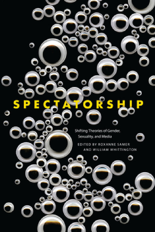 Spectatorship: Shifting Theories of Gender, Sexuality, and Media by Roxanne Samer
