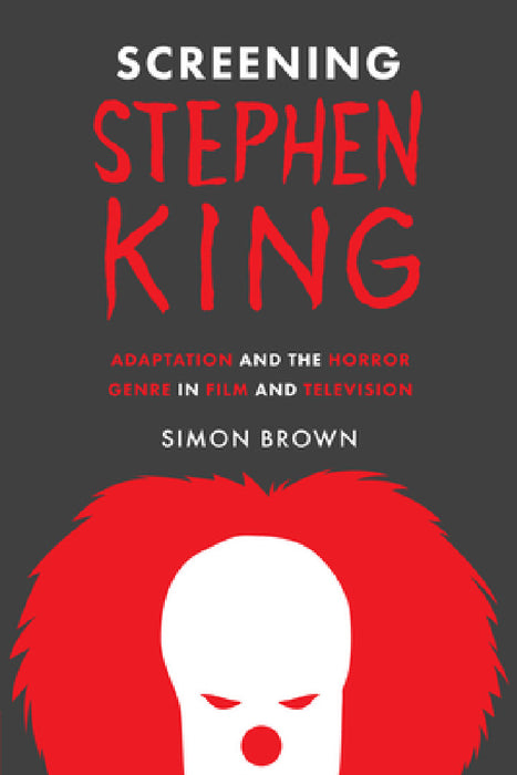 Screening Stephen King: Adaptation and the Horror Genre in Film and Television by Simon Brown
