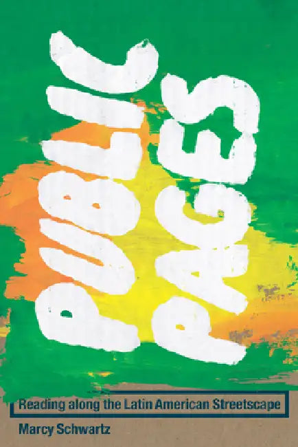 Public Pages: Reading Along the Latin American Streetscape by Marcy Schwartz