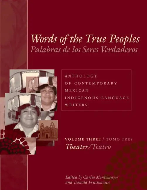 Words of the True Peoples/Palabras de Los Seres Verdaderos: Anthology of Contemporary Mexican Indigenous-Language Writers/Antología de Escritores Actu by Carlos Montemayor, Donald Frischmann
