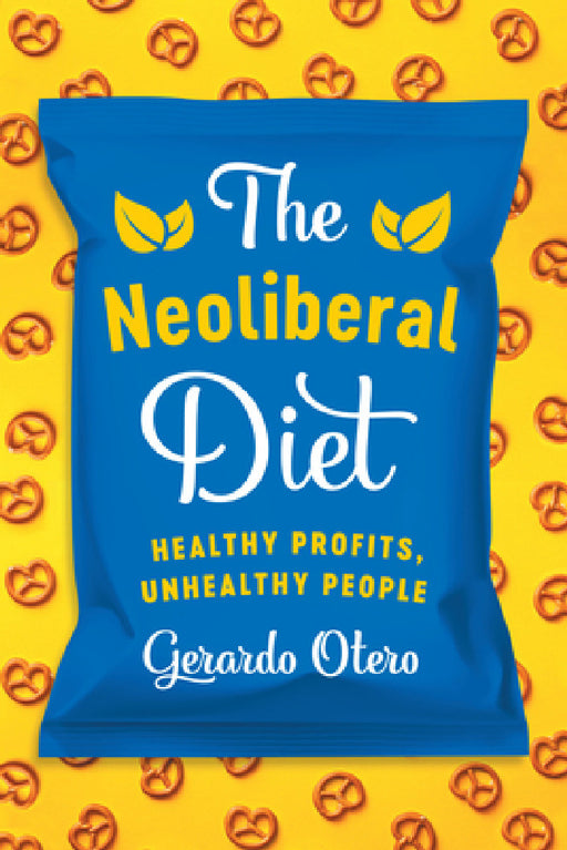 The Neoliberal Diet: Healthy Profits, Unhealthy People by Gerardo Otero