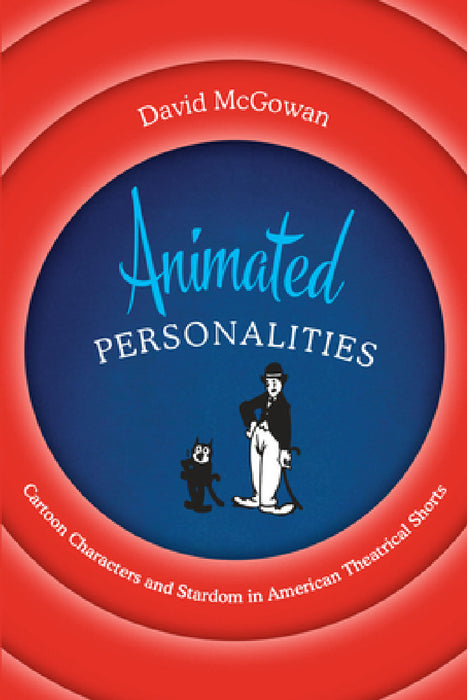 Animated Personalities: Cartoon Characters and Stardom in American Theatrical Shorts by David McGowan