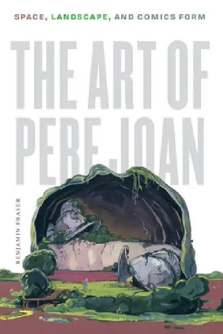 The Art of Pere Joan: Space, Landscape, and Comics Form by Benjamin Fraser