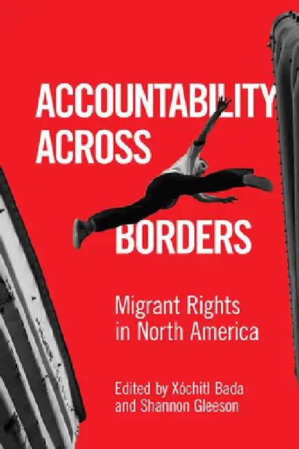 Accountability Across Borders: Migrant Rights in North America by X. Bada