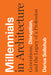 Millennials in Architecture: Generations, Disruption, and the Legacy of a Profession by Darius Sollohub