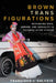 Brown Trans Figurations: Rethinking Race, Gender, and Sexuality in Chicanx/Latinx Studies by Francisco J. Galarte