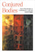 Conjured Bodies: Queer Racialization in Contemporary Latinidad by Laura Grappo