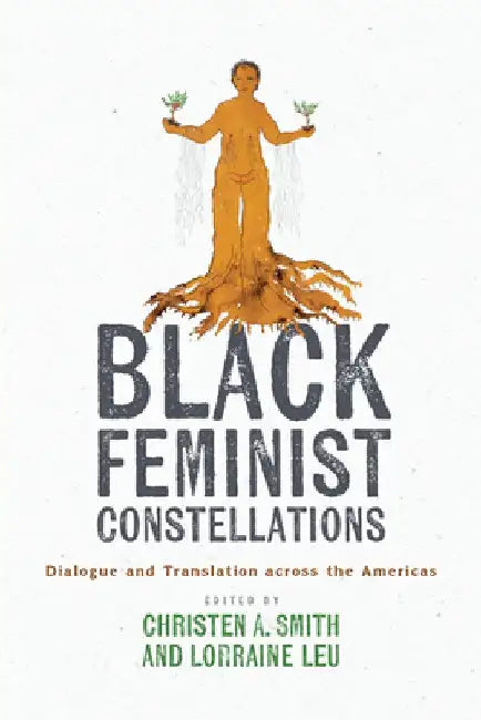 Black Feminist Constellations: Dialogue and Translation Across the Americas by Christen A. Smith