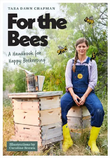 For the Bees: A Handbook for Happy Beekeeping by Tara Dawn Chapman