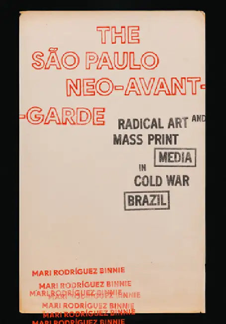 The São Paulo Neo-Avant-Garde: Radical Art and Mass Print Media in Cold War Brazil by Mari Rodríguez Binnie