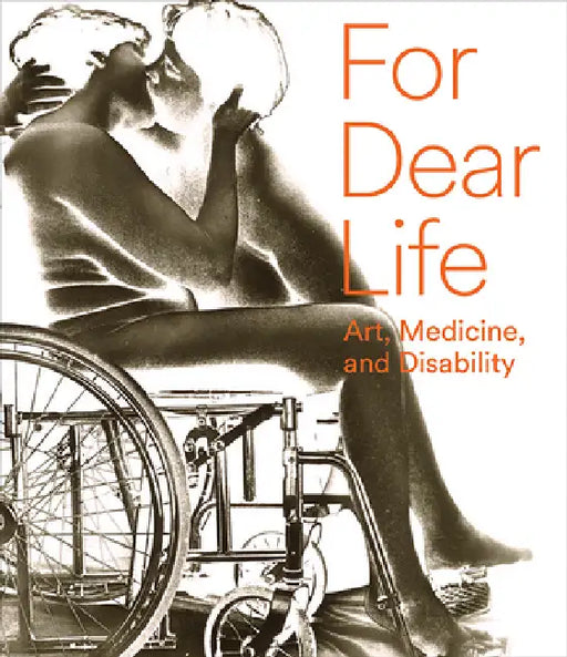 For Dear Life: Art, Medicine, and Disability by Jill Dawsey, Isabel Casso