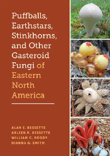 Puffballs, Earthstars, Stinkhorns, and Other Gasteroid Fungi of Eastern North America by Alan E. Bessette