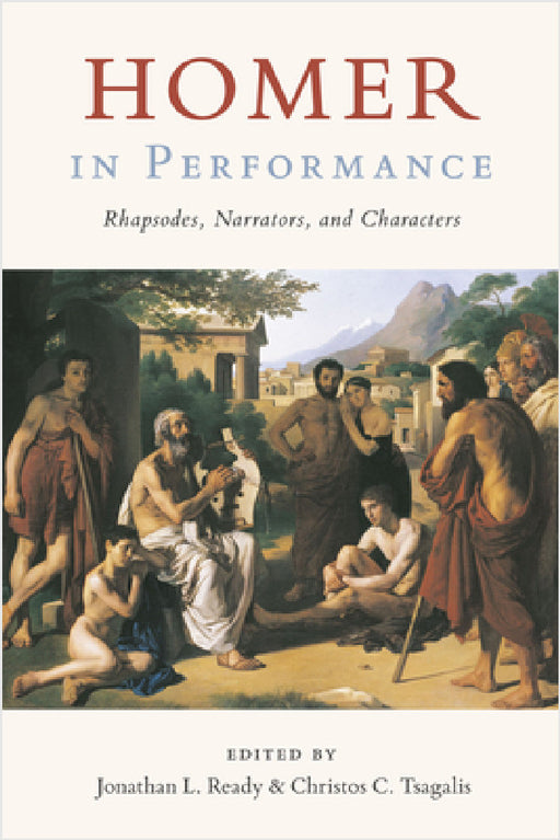 Homer in Performance: Rhapsodes, Narrators, and Characters by Jonathan L. Ready, Christos C. Tsagalis