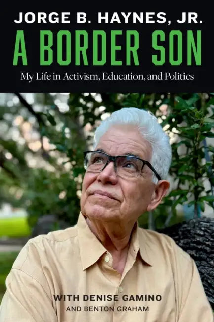 A Border Son: My Life in Activism, Education, and Politics by Jr. Haynes Jorge B., Denise Gamino, Benton Graham