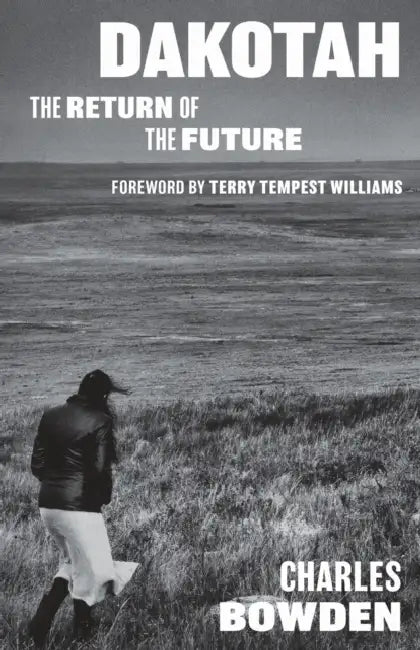 Dakotah: The Return of the Future by Charles Bowden, Terry Tempest Williams
