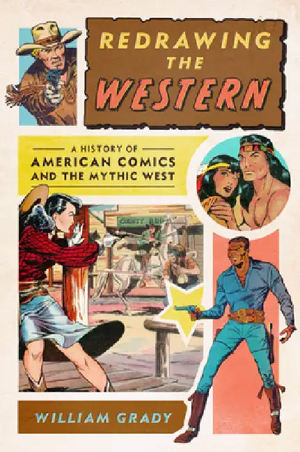 Redrawing the Western: A History of American Comics and the Mythic West by William Grady