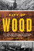 City of Wood: San Francisco and the Architecture of the Redwood Lumber Industry by James Michael Buckley