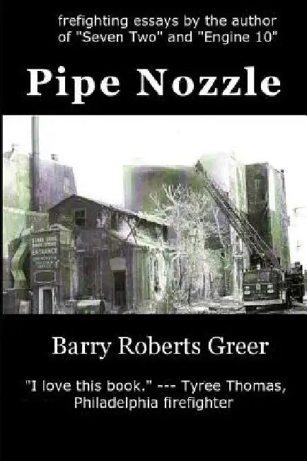 Pipe Nozzle: Firefighting Prose You Can Read by Barry Roberts Greer