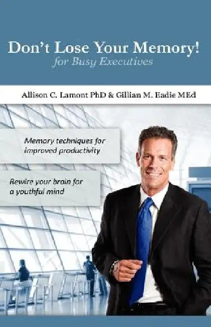 Don't Lose Your Memory! for Busy Executives: Memory techniques for improved productivity. by Allison C. Lamont