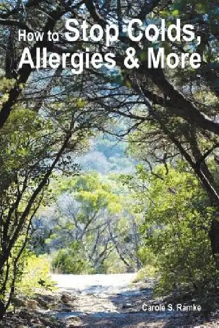 How to Stop Colds, Allergies & More by Carole S. Ramke