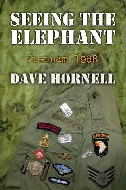 Seeing the Elephant: Vietnam 1968 by Dave Hornell