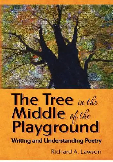 The Tree in the Middle of the Playground: Writing and Understanding Poetry by Richard a. Lawson