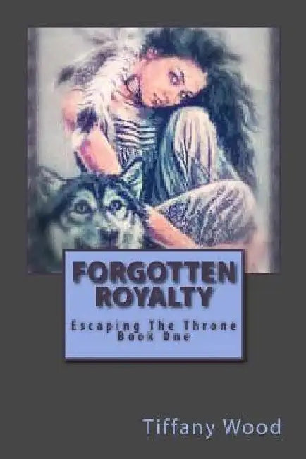 Forgotten Royalty: Escaping the Throne by Tiffany Wood