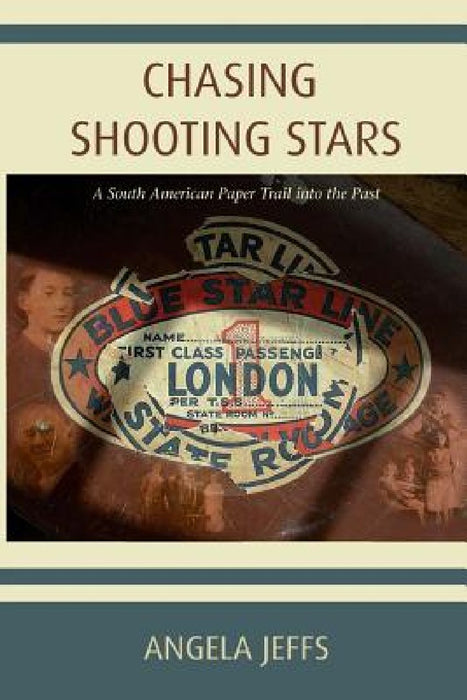 Chasing Shooting Stars: A South American Paper Trail into the Past by Buffy Jeffs