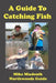 A Guide To Catching Fish by Mike Mladenik