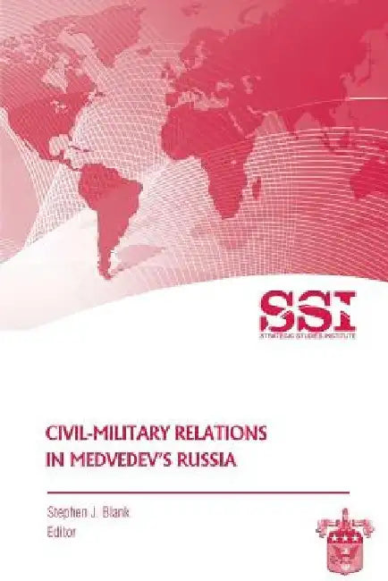 Civil-Military Relations in Medvedev's Russia by Stephen J. Blank
