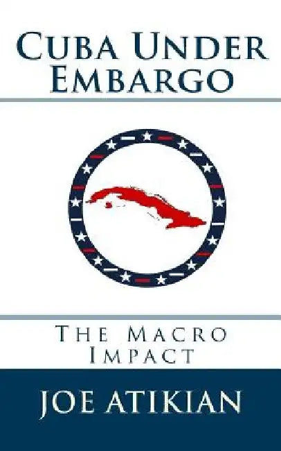 Cuba Under Embargo: The Macro Impact by Joe Atikian