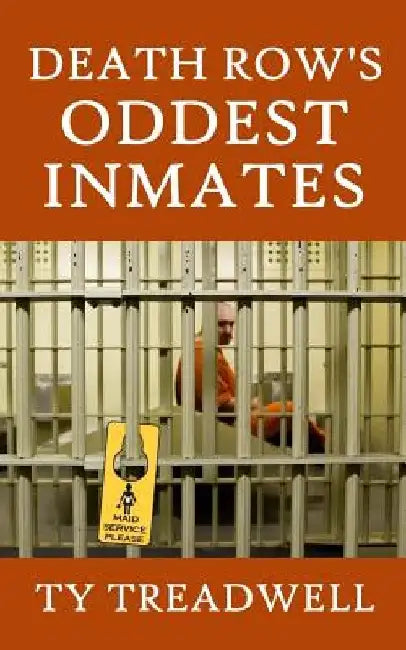 Death Row's Oddest Inmates by Ty Treadwell