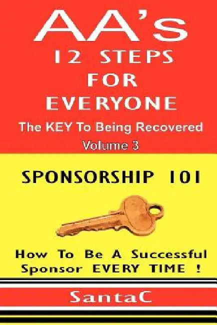 A A's 12 Steps For Everyone: The Key To Being Recovered: Sponsorship 101 by Santa C