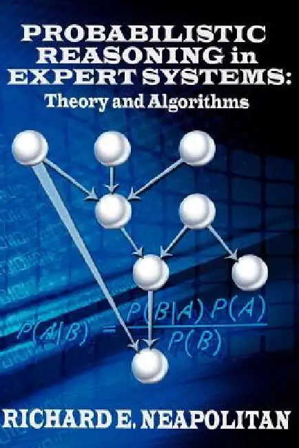 Probabilistic Reasoning In Expert Systems: Theory and Algorithms by Richard E. Neapolitan