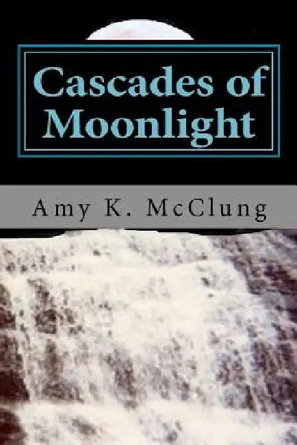 Cascades of Moonlight: The Parker Harris series by Amy Kathleen McClung