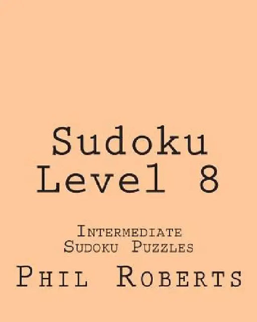 Sudoku Level 8: Intermediate Sudoku Puzzles by Phil Roberts