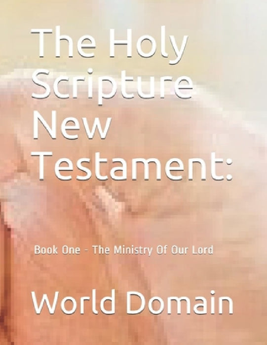 The Holy Scripture New Testament: Book One - The Ministry Of Our Lord by Allison Casi