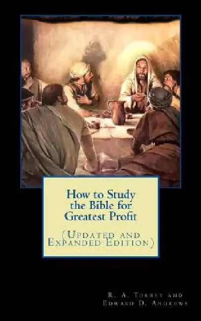 How to Study the Bible for Greatest Profit (Updated and Expanded Edition) by Edward D. Andrews
