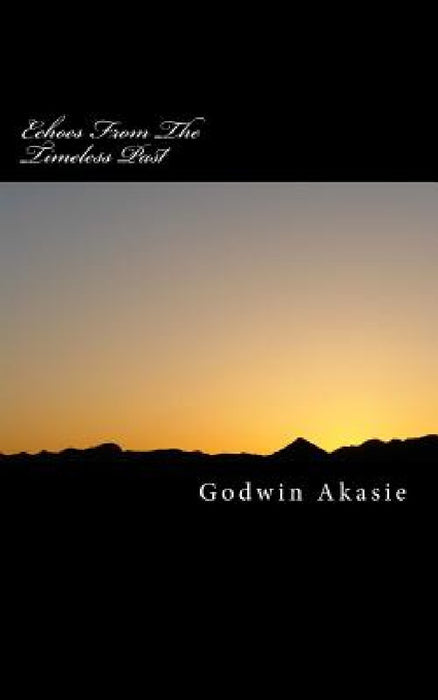 Echoes From The Timeless Past by Godwin O. Akasie