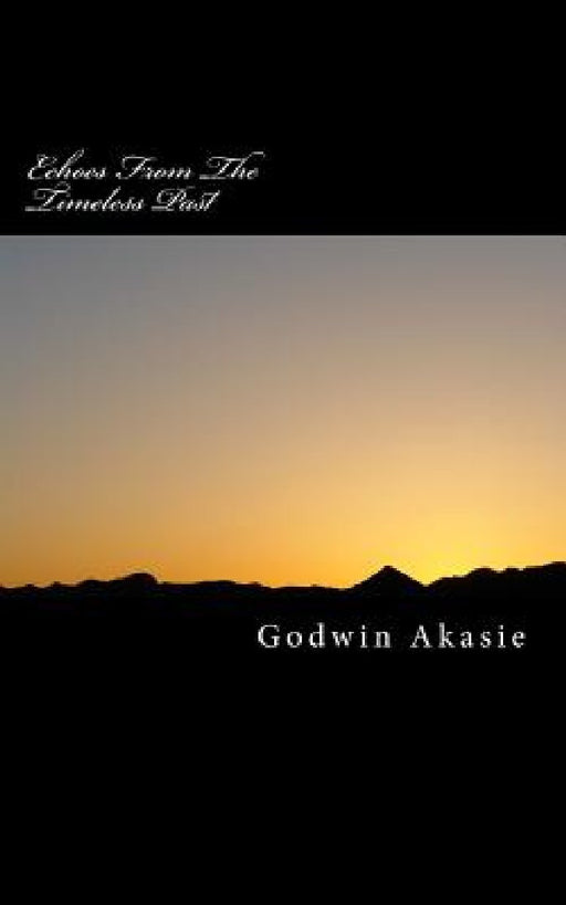 Echoes From The Timeless Past by Godwin O. Akasie