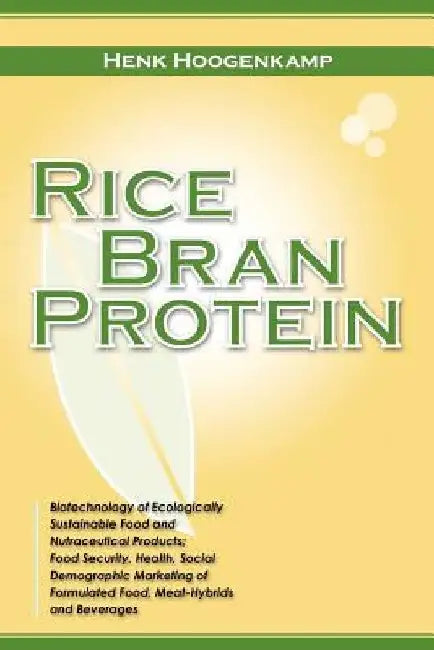 Rice Bran Protein: Biotechnology of Ecologically Sustainable Food and Nutraceutical Products; Food Security, Health, Social Demographic M by Bram Roseboom