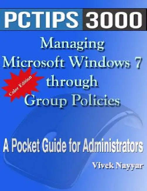 Managing Microsoft Windows 7 through Group Policies: A Pocket Guide for Administrators (Color Edition) by Vivek Nayyar