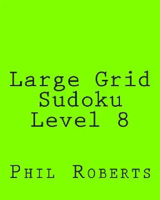 Large Grid Sudoku Level 8: Intermediate Sudoku Puzzles by Phil Roberts