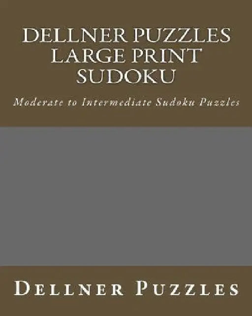 Dellner Puzzles Large Print Sudoku: Moderate to Intermediate Sudoku Puzzles by Dellner Puzzles