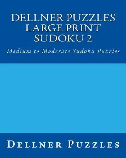Dellner Puzzles Large Print Sudoku 2: Medium to Moderate Sudoku Puzzles by Dellner Puzzles