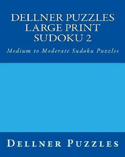 Dellner Puzzles Large Print Sudoku 2: Medium to Moderate Sudoku Puzzles by Dellner Puzzles