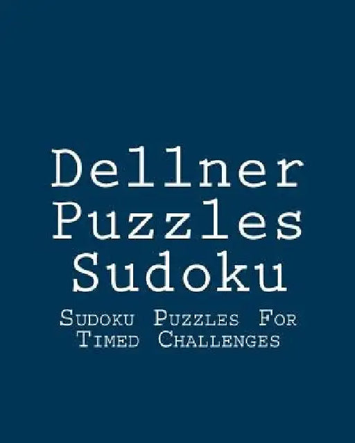 Dellner Puzzles Sudoku: Sudoku Puzzles For Timed Challenges by Dellner Puzzles