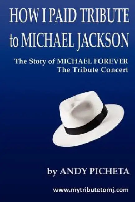 How I Paid Tribute to Michael Jackson: The Story of Michael Forever The Tribute Concert by Andy Picheta