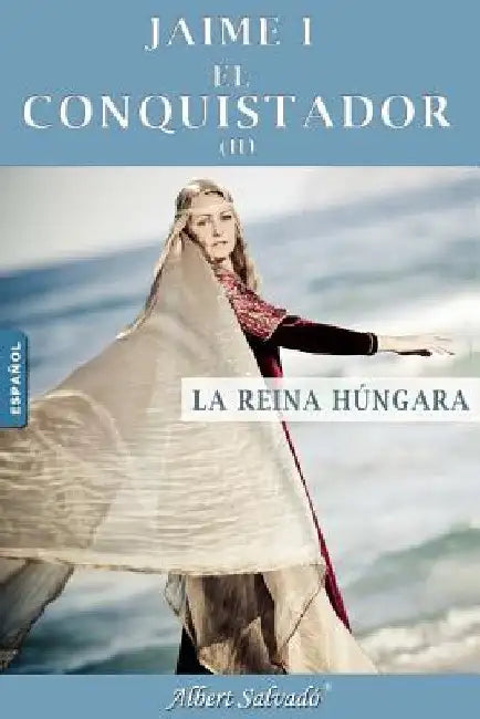 La Reina Húngara: Segunda Parte de la Trilogía de Jaime I El Conquistador by Salvado, Albert